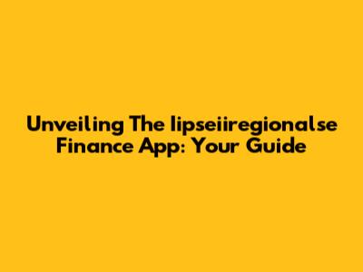 Unveiling The Iipseiiregionalse Finance App: Your Guide