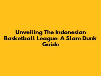 Unveiling The Indonesian Basketball League: A Slam Dunk Guide