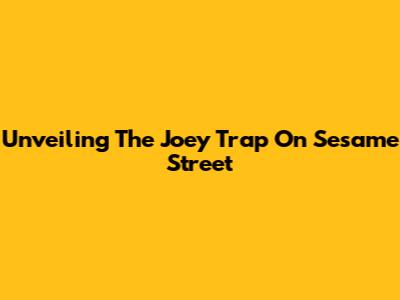 Unveiling The Joey Trap On Sesame Street