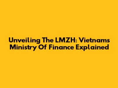 Unveiling The LMZH: Vietnam's Ministry Of Finance Explained