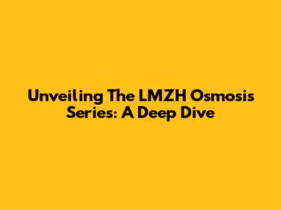 Unveiling The LMZH Osmosis Series: A Deep Dive