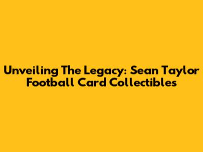 Unveiling The Legacy: Sean Taylor Football Card Collectibles