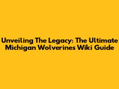 Unveiling The Legacy: The Ultimate Michigan Wolverines Wiki Guide