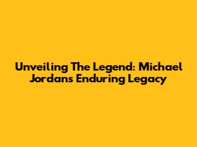 Unveiling The Legend: Michael Jordan's Enduring Legacy