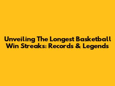 Unveiling The Longest Basketball Win Streaks: Records & Legends