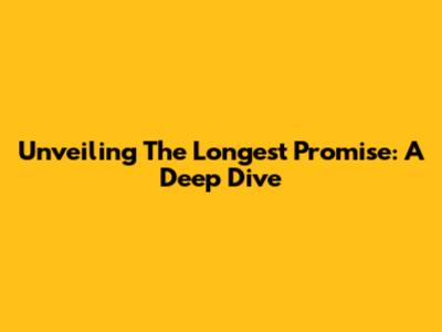 Unveiling The Longest Promise: A Deep Dive