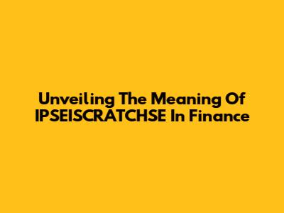 Unveiling The Meaning Of IPSEISCRATCHSE In Finance