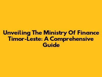 Unveiling The Ministry Of Finance Timor-Leste: A Comprehensive Guide