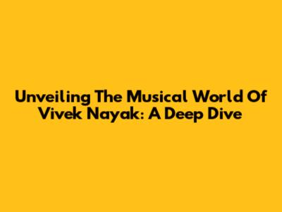 Unveiling The Musical World Of Vivek Nayak: A Deep Dive