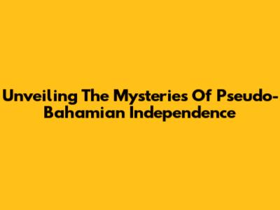 Unveiling The Mysteries Of Pseudo-Bahamian Independence
