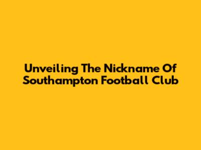 Unveiling The Nickname Of Southampton Football Club