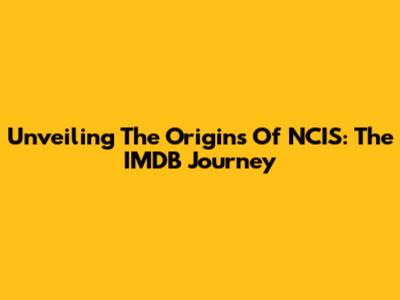 Unveiling The Origins Of NCIS: The IMDB Journey