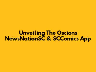 Unveiling The Oscions NewsNationSC & SCComics App