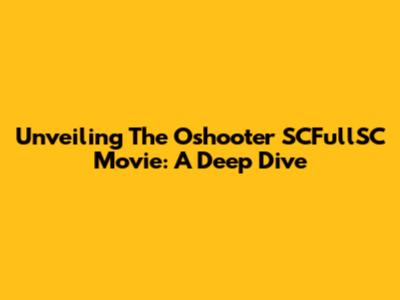 Unveiling The Oshooter SCFullSC Movie: A Deep Dive