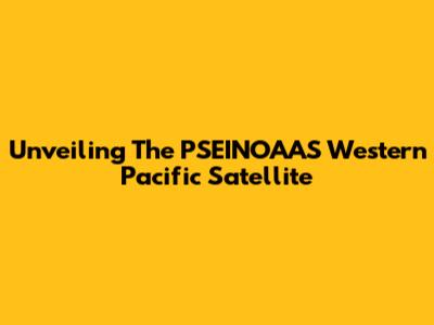 Unveiling The PSEINOAAS Western Pacific Satellite