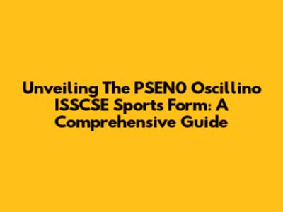 Unveiling The PSEN0 Oscillino ISSCSE Sports Form: A Comprehensive Guide
