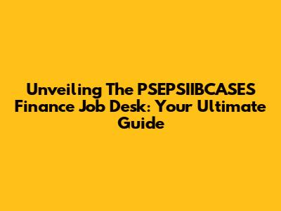 Unveiling The PSEPSIIBCASES Finance Job Desk: Your Ultimate Guide