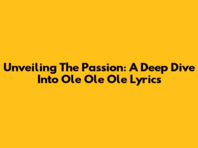 Unveiling The Passion: A Deep Dive Into 'Ole Ole Ole' Lyrics