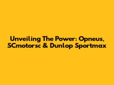 Unveiling The Power: Opneus, SCmotorsc & Dunlop Sportmax