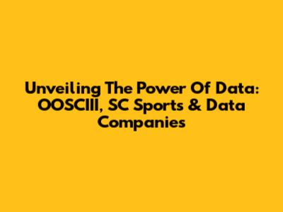 Unveiling The Power Of Data: OOSCIII, SC Sports & Data Companies