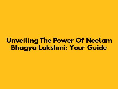 Unveiling The Power Of Neelam Bhagya Lakshmi: Your Guide