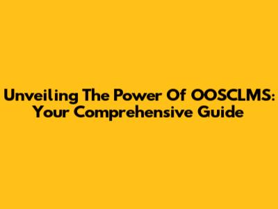 Unveiling The Power Of OOSCLMS: Your Comprehensive Guide