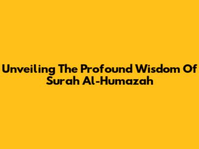 Unveiling The Profound Wisdom Of Surah Al-Humazah