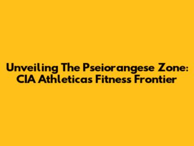 Unveiling The Pseiorangese Zone: CIA Athletica's Fitness Frontier