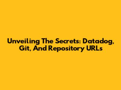 Unveiling The Secrets: Datadog, Git, And Repository URLs