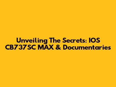 Unveiling The Secrets: IOS CB737SC MAX & Documentaries