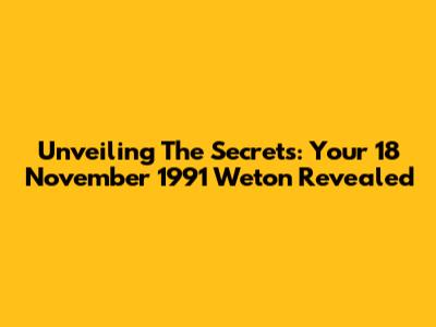Unveiling The Secrets: Your 18 November 1991 Weton Revealed