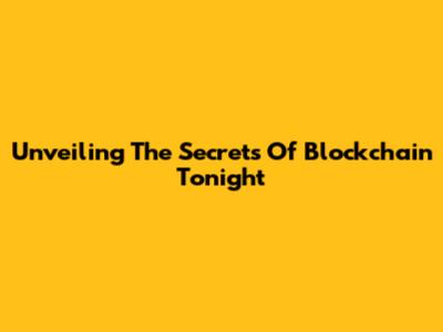 Unveiling The Secrets Of Blockchain Tonight