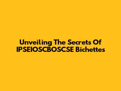 Unveiling The Secrets Of IPSEIOSCBOSCSE Bichettes