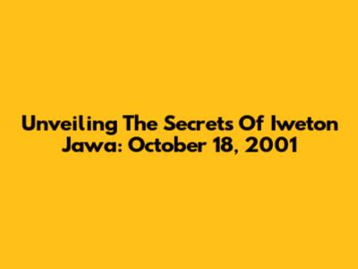 Unveiling The Secrets Of Iweton Jawa: October 18, 2001