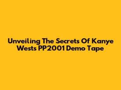 Unveiling The Secrets Of Kanye West's PP2001 Demo Tape