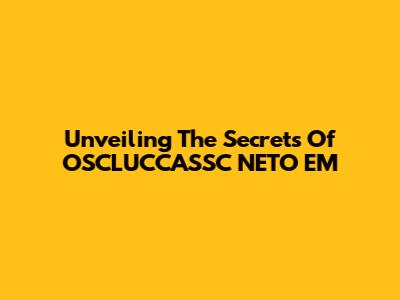 Unveiling The Secrets Of OSCLUCCASSC NETO EM