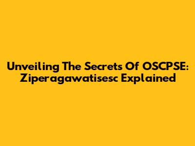 Unveiling The Secrets Of OSCPSE: Ziperagawatisesc Explained