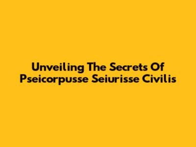 Unveiling The Secrets Of Pseicorpusse Seiurisse Civilis