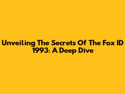 Unveiling The Secrets Of The Fox ID 1993: A Deep Dive