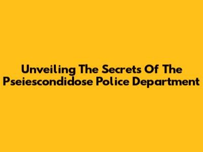 Unveiling The Secrets Of The Pseiescondidose Police Department