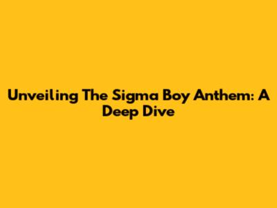 Unveiling The Sigma Boy Anthem: A Deep Dive