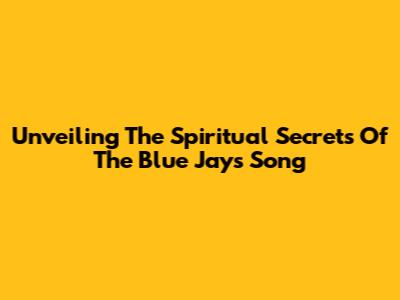 Unveiling The Spiritual Secrets Of The Blue Jay's Song