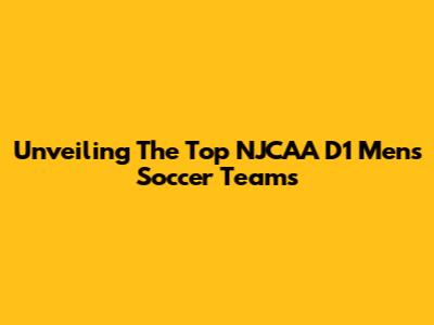 Unveiling The Top NJCAA D1 Men's Soccer Teams