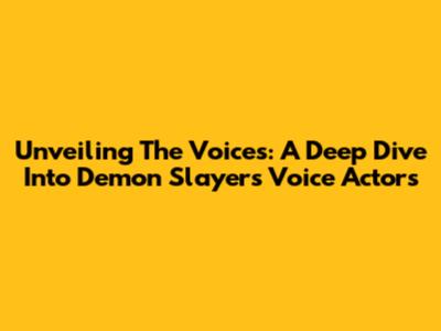 Unveiling The Voices: A Deep Dive Into Demon Slayer's Voice Actors