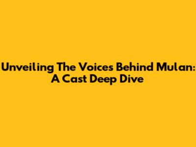 Unveiling The Voices Behind Mulan: A Cast Deep Dive