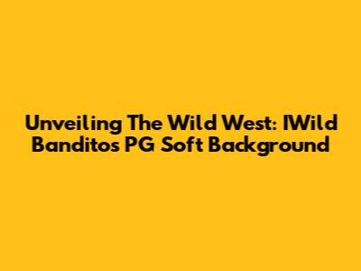 Unveiling The Wild West: IWild Bandito's PG Soft Background