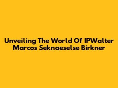 Unveiling The World Of IPWalter Marcos Seknaeselse Birkner