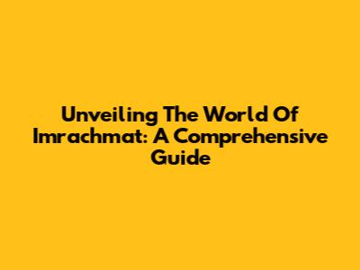 Unveiling The World Of Imrachmat: A Comprehensive Guide