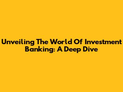 Unveiling The World Of Investment Banking: A Deep Dive