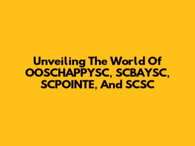 Unveiling The World Of OOSCHAPPYSC, SCBAYSC, SCPOINTE, And SCSC